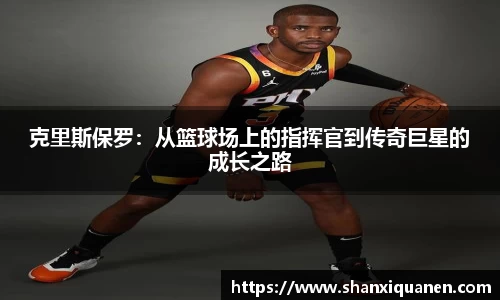 克里斯保罗：从篮球场上的指挥官到传奇巨星的成长之路